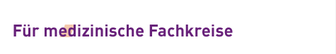 F&uuml;r medizinische Fachkreise